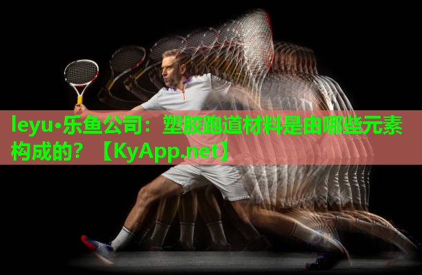 塑胶跑道材料是由哪些元素构成的? 塑胶跑道材料是由哪些元素构成的?